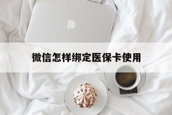 舟山最新微信怎样绑定医保卡使用方法分析(最方便真实的舟山在微信上如何绑定医保卡方法)