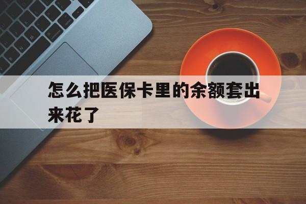 舟山最新怎么把医保卡里的余额套出来花了方法分析(最方便真实的舟山医保卡余额如何套现方法)