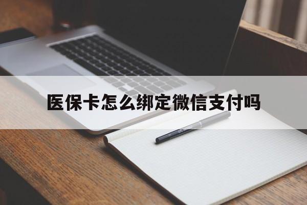 舟山最新医保卡怎么绑定微信支付吗方法分析(最方便真实的舟山医保卡怎么绑定到微信上方法)